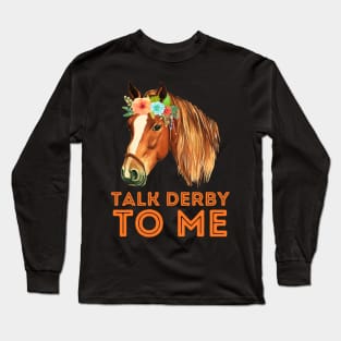 Talk derby to me horse Long Sleeve T-Shirt